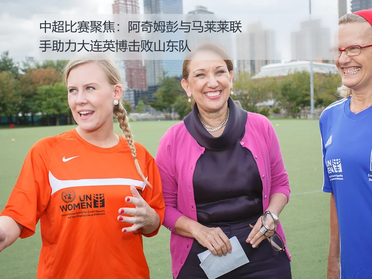 中超比赛聚焦：阿奇姆彭与马莱莱联手助力大连英博击败山东队